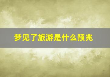 梦见了旅游是什么预兆