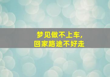 梦见做不上车,回家路途不好走