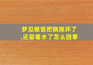 梦见做饭把锅烧坏了,还留着水了怎么回事