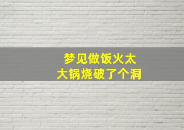 梦见做饭火太大锅烧破了个洞