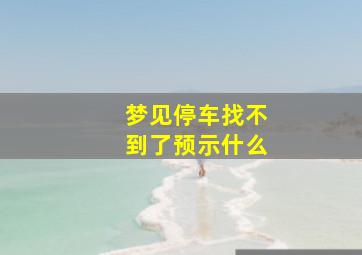 梦见停车找不到了预示什么