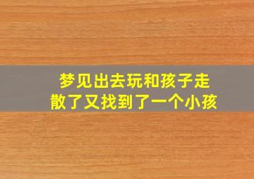 梦见出去玩和孩子走散了又找到了一个小孩