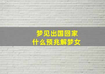 梦见出国回家什么预兆解梦女