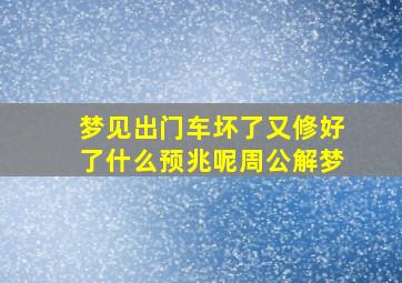 梦见出门车坏了又修好了什么预兆呢周公解梦