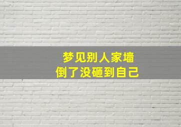 梦见别人家墙倒了没砸到自己