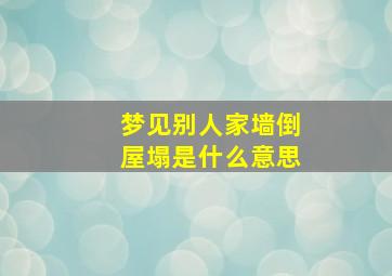 梦见别人家墙倒屋塌是什么意思