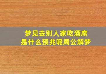 梦见去别人家吃酒席是什么预兆呢周公解梦