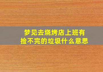 梦见去烧烤店上班有捡不完的垃圾什么意思