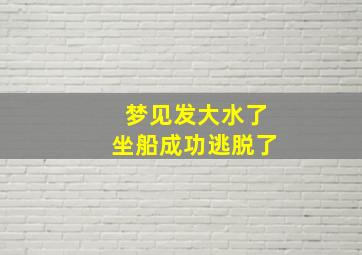 梦见发大水了坐船成功逃脱了