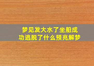 梦见发大水了坐船成功逃脱了什么预兆解梦