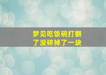 梦见吃饭碗打翻了没碎掉了一块