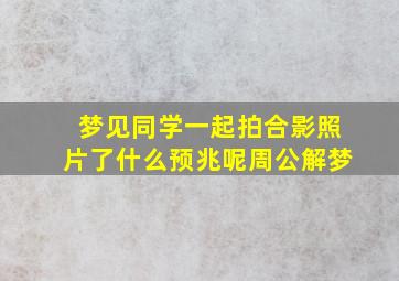 梦见同学一起拍合影照片了什么预兆呢周公解梦