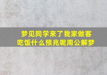 梦见同学来了我家做客吃饭什么预兆呢周公解梦