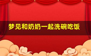 梦见和奶奶一起洗碗吃饭