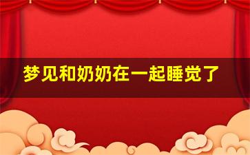 梦见和奶奶在一起睡觉了