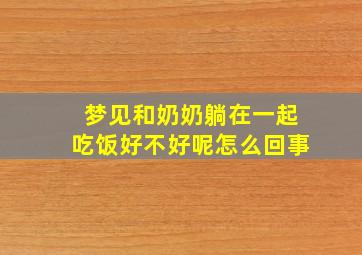 梦见和奶奶躺在一起吃饭好不好呢怎么回事