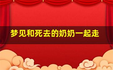 梦见和死去的奶奶一起走