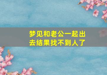 梦见和老公一起出去结果找不到人了