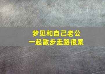 梦见和自己老公一起散步走路很累