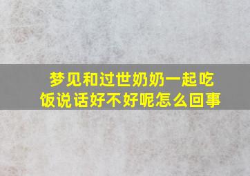 梦见和过世奶奶一起吃饭说话好不好呢怎么回事