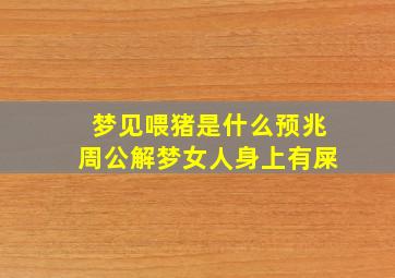 梦见喂猪是什么预兆周公解梦女人身上有屎