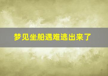 梦见坐船遇难逃出来了