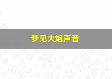 梦见大炮声音