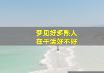 梦见好多熟人在干活好不好