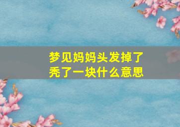 梦见妈妈头发掉了秃了一块什么意思