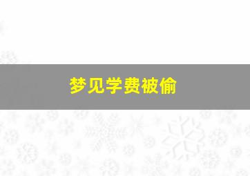 梦见学费被偷