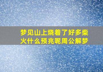 梦见山上烧着了好多柴火什么预兆呢周公解梦