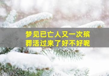 梦见已亡人又一次殡葬活过来了好不好呢