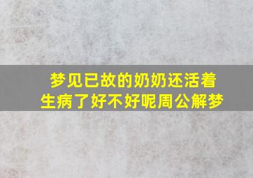 梦见已故的奶奶还活着生病了好不好呢周公解梦