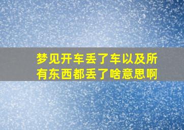 梦见开车丢了车以及所有东西都丢了啥意思啊