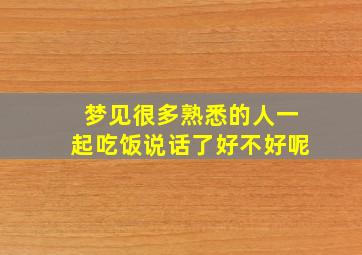 梦见很多熟悉的人一起吃饭说话了好不好呢