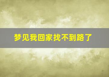 梦见我回家找不到路了