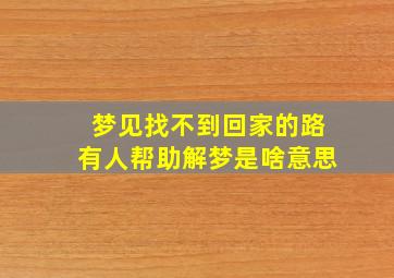 梦见找不到回家的路有人帮助解梦是啥意思