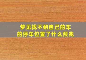 梦见找不到自己的车的停车位置了什么预兆