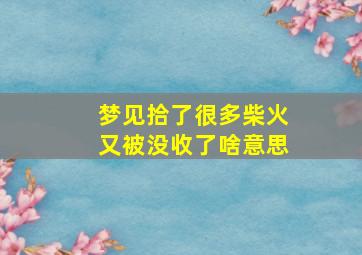 梦见拾了很多柴火又被没收了啥意思