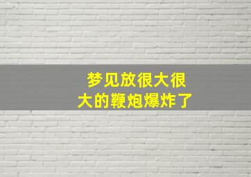 梦见放很大很大的鞭炮爆炸了