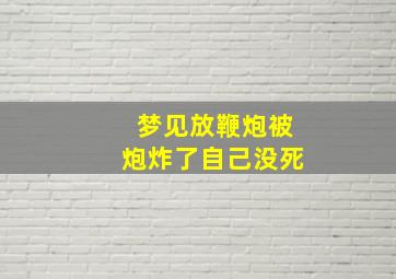 梦见放鞭炮被炮炸了自己没死