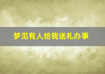 梦见有人给我送礼办事