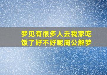 梦见有很多人去我家吃饭了好不好呢周公解梦