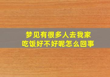 梦见有很多人去我家吃饭好不好呢怎么回事