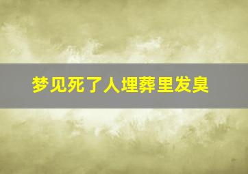 梦见死了人埋葬里发臭