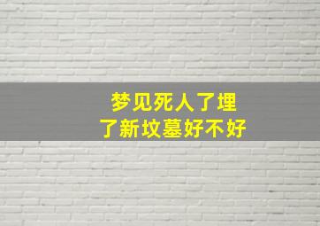 梦见死人了埋了新坟墓好不好