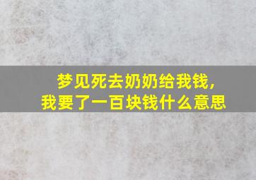 梦见死去奶奶给我钱,我要了一百块钱什么意思