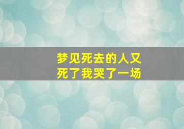 梦见死去的人又死了我哭了一场