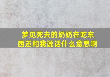 梦见死去的奶奶在吃东西还和我说话什么意思啊