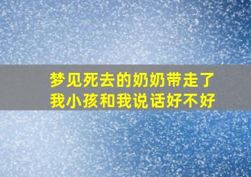 梦见死去的奶奶带走了我小孩和我说话好不好